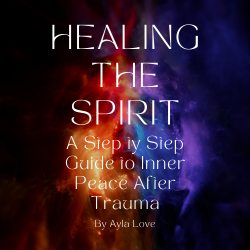 Healing the Spirit: A Step by Step Guide to Inner Peace After Trauma - PDF